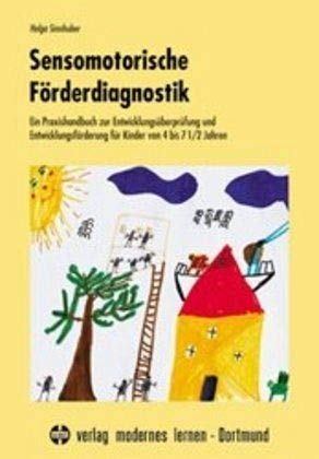Sensomotorische Förderdiagnostik: Ein Praxishandbuch zur Entwicklungsüberprüfung und Entwicklungsförderung für Kinder von 4-7 1/2 Jahren