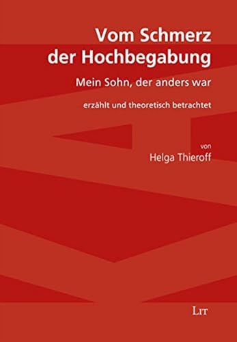 Vom Schmerz der Hochbegabung: Mein Sohn, der anders war. Erzählt und theoretisch betrachtet von Lit Verlag