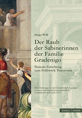 Der Raub der Sabinerinnen der Familie Gradenigo.: Neueste Forschung Zum Fruhwerk Tintorettos Der Raub der Sabinerinnen der Familie Gradenigo.: Neueste Forschung Zum Fruhwerk Tintorettos