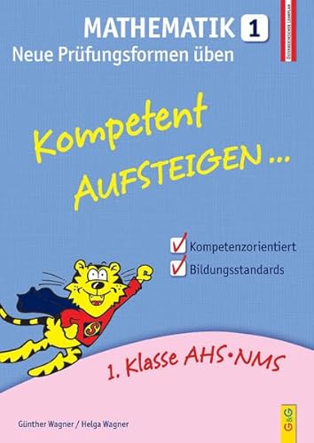Kompetent Aufsteigen Mathematik 1 - Neue Prüfungsformen üben: 1. Klasse HS/AHS: 1. Klasse AHS/NMS. Nach dem österreichischen Lehrplan