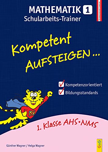 Kompetent Aufsteigen Mathematik 1 - Schularbeits-Trainer: 1. Klasse HS/AHS: 1. Klasse AHS/NMS. Nach dem österreichischen Lehrplan von G & G KINDER- U. JUGENDBUCH
