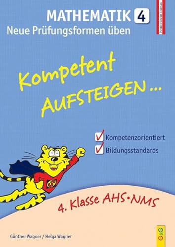 Kompetent Aufsteigen Mathematik 4 - Neue Prüfungsformen üben: 4. Klasse AHS/NMS. Nach dem österreichischen Lehrplan von G&G Verlag, Kinder- und Jugendbuch