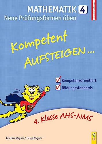 Kompetent Aufsteigen Mathematik 4 - Neue Prüfungsformen üben: 4. Klasse AHS/NMS. Nach dem österreichischen Lehrplan von G&G Verlag, Kinder- und Jugendbuch