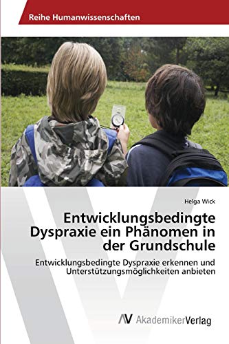 Entwicklungsbedingte Dyspraxie ein Phänomen in der Grundschule: Entwicklungsbedingte Dyspraxie erkennen und Unterstützungsmöglichkeiten anbieten von AV Akademikerverlag