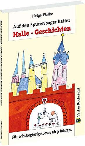 Auf dem Spuren sagenhafter Halle-Geschichten: Für wissbegierige Leser ab 9 Jahren. von Rockstuhl Verlag