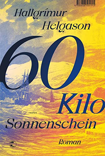 60 Kilo Sonnenschein: Roman. Ausgezeichnet mit dem Isländischen Literaturpreis für den besten Roman des Jahres von Tropen