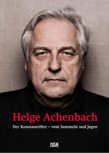 Helge Achenbach: Der Kunstanstifter.Vom Sammeln und Jagen Helge Achenbach: Der Kunstanstifter.Vom Sammeln und Jagen