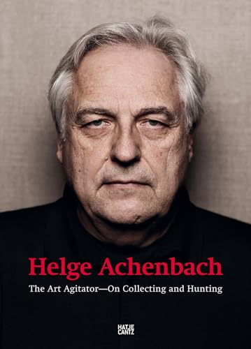 Helge Achenbach: The Art Agitator. On Collecting and Hunting (Zeitgenössische Kunst)