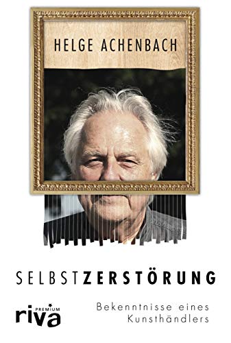 Selbstzerstörung: Bekenntnisse eines Kunsthändlers von RIVA