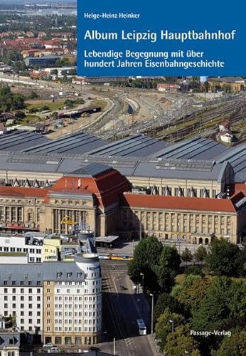 Album Leipzig Hauptbahnhof: Eine lebendige Begegnung mit über einhundert Jahren Eisenbahngeschichte