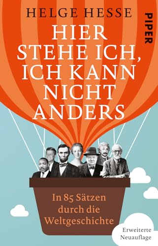 Hier stehe ich, ich kann nicht anders: In 85 Sätzen durch die Weltgeschichte von PIPER