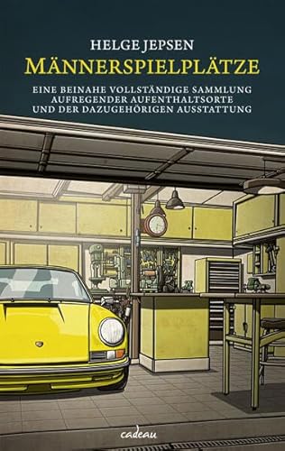 Männerspielplätze: Eine beinahe vollständige Sammlung aufregender Aufenthaltsorte und der dazugehörigen Ausstattung (cadeau)