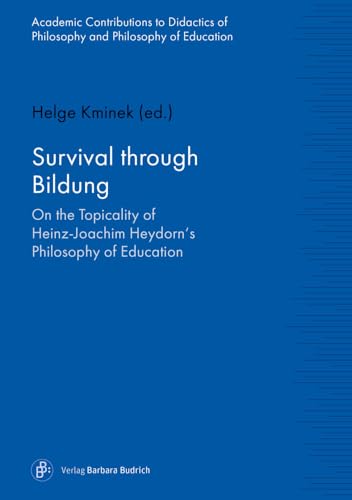 Survival through Bildung: On the Topicality of Heinz-Joachim Heydorn's Philosophy of Education (Wissenschaftliche Beiträge zur Philosophiedidaktik ... ... und Bildungsphilosophie, Band 8) von Budrich