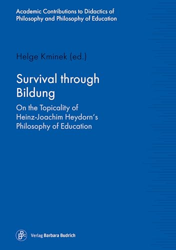 Survival through Bildung: On the Topicality of Heinz-Joachim Heydorn's Philosophy of Education (Wissenschaftliche Beiträge zur Philosophiedidaktik ... ... und Bildungsphilosophie, Band 8)