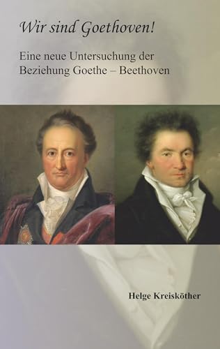 Wir sind Goethoven!: Eine neue Untersuchung der Beziehung Goethe – Beethoven von Rediroma-Verlag