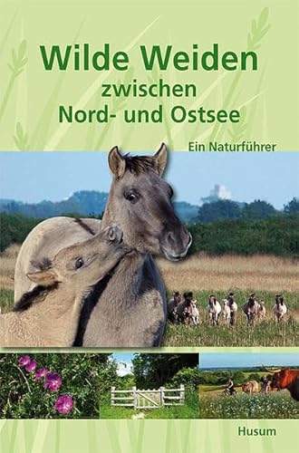 Wilde Weiden zwischen Nord- und Ostsee: Ein Naturführer