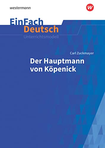 EinFach Deutsch Unterrichtsmodelle: Carl Zuckmayer: Der Hauptmann von Köpenick Klassen 8 - 10: Neubearbeitung. Klassen 8 - 10