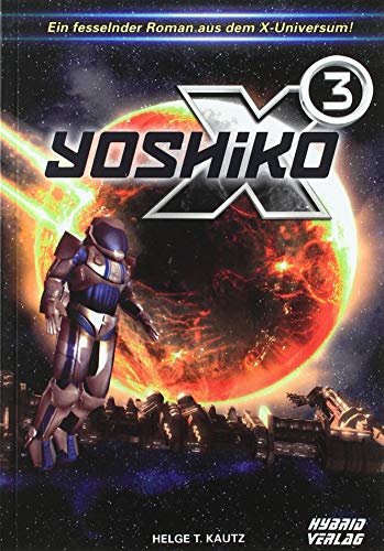 X3: Yoshiko: Ein fesselnder Roman aus dem X-Universum von EGOSOFT! (X Serie) von Hybrid Verlag