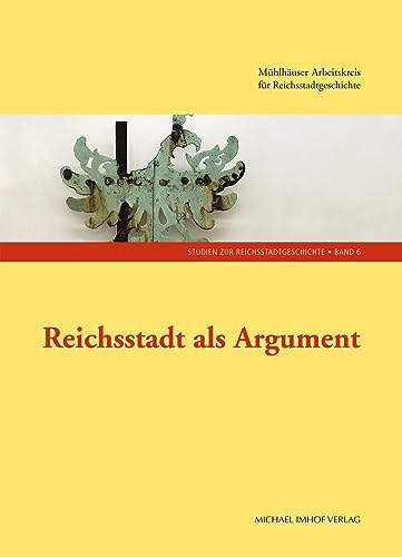 Reichsstadt als Argument - Studien zur Reichsstadtgeschichte Band 6 (Studien zur Reichsstadtgeschichte: Herausgegeben vom Arbeitskreis ... Nordhausen) von Imhof Verlag