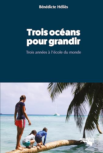 Trois océans pour grandir: Trois années à l'école du monde