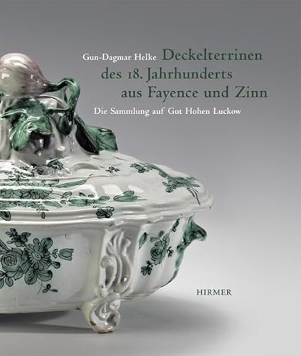 Deckelterrinen des 18. Jahrhunderts aus Fayence und Zinn: Die Sammlung auf Gut Hohen Luckow: Eine Sammlung Auf Gut Hohen Luckow: Prunkvolle Tafelkultur von Hirmer Verlag GmbH