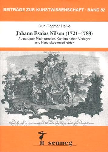 Johann Esaias Nilson (1721-1788): Augsburger Miniaturmaler, Kupferstecher, Verleger und Kunstakademiedirektor (Beiträge zur Kunstwissenschaft (BZK))