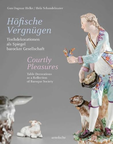 Höfische Vergnügen / Courtly Pleasures: Tischdekorationen als Spiegel barocker Gesellschaft / Table Decorations as a Reflection of Baroque Society von ARNOLDSCHE
