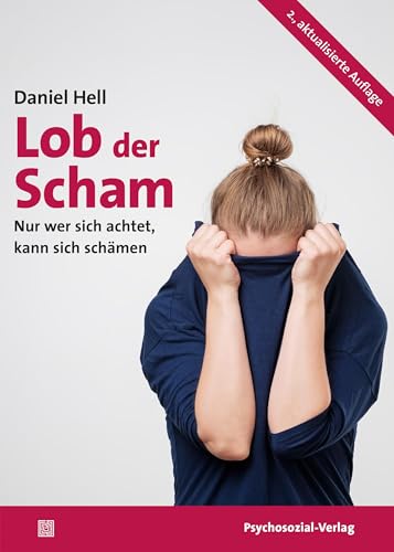 Lob der Scham: Nur wer sich achtet, kann sich schämen (Sachbuch Psychosozial)