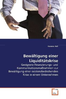 Bewältigung einer Liquiditätskrise: Geeignete Finanzierungs- und Kommunikationsmaßnahmen zur Bewältigung einer existenzbedrohenden Krise in einem Unternehmen von VDM Verlag Dr. Müller