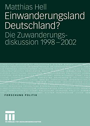Einwanderungsland Deutschland?: Die Zuwanderungsdiskussion 1998-2002 (Forschung Politik)