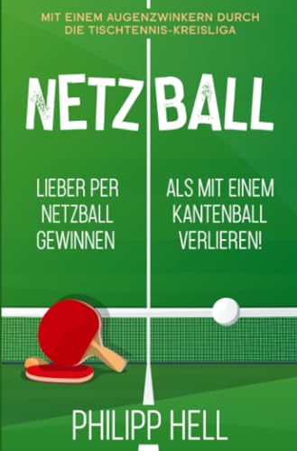 Netzball: Lieber per Netzball gewinnen als mit einem Kantenball verlieren (Die „Netzball“-Reihe)