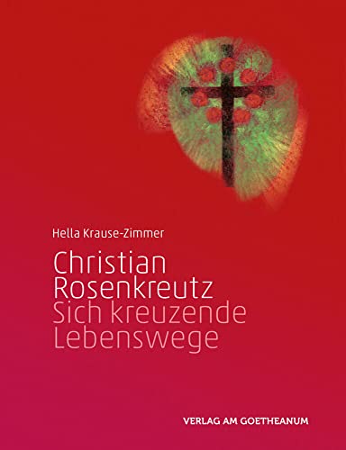 Christian Rosenkreutz: Sich kreuzende Lebenswege von Verlag am Goetheanum
