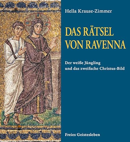 Das Rätsel von Ravenna: Der weiße Jüngling und das zweifache Christus-Bild in den Mosaiken von Sant' Apollinare Nuovo von Freies Geistesleben GmbH