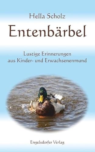 Entenbärbel: Lustige Erinnerungen aus Kinder- und Erwachsenenmund