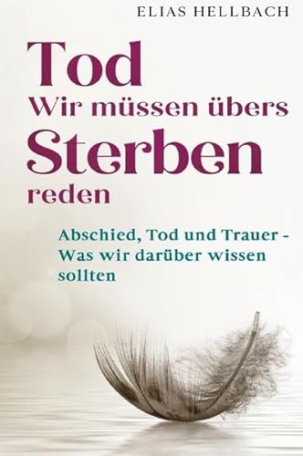 Tod - Wir müssen übers Sterben reden: Abschied, Tod und Trauer - Was wir darüber wissen sollten Tod - Wir müssen übers Sterben reden: Abschied, Tod und Trauer - Was wir darüber wissen sollten