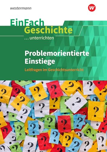 EinFach Geschichte ...unterrichten: Problemorientierte Einstiege Leitfragen im Geschichtsunterricht von SCHÖNINGH VERLAG IM WESTERMANN SCHULBUCH