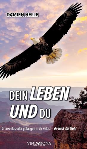 Dein Leben und du: Grenzenlos oder gefangen in dir selbst - du hast die Wahl Dein Leben und du: Grenzenlos oder gefangen in dir selbst - du hast die Wahl von Vindobona Verlag