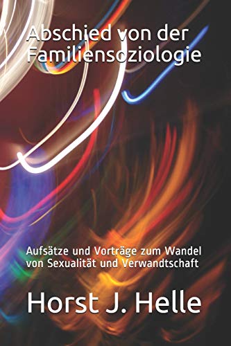 Abschied von der Familiensoziologie: Aufsätze und Vorträge zum Wandel von Sexualität und Verwandtschaft