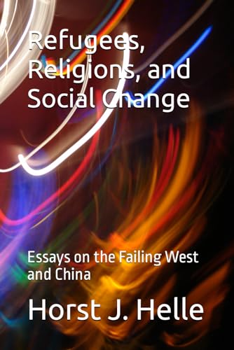 Refugees, Religions, and Social Change: Essays on the Failing West and China