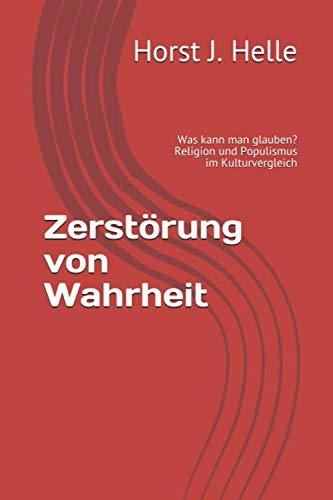 Zerstörung von Wahrheit: Was kann man glauben? Religion und Populismus im Kulturvergleich von Independently published