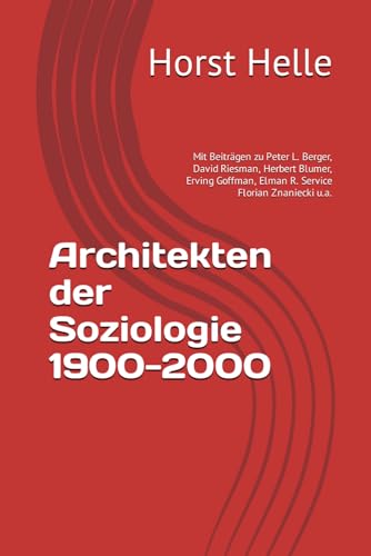 Architekten der Soziologie 1900-2000: Mit Beiträgen zu Peter L. Berger, David Riesman, Herbert Blumer, Erving Goffman, Florian Znaniecki u.a. von Independently published