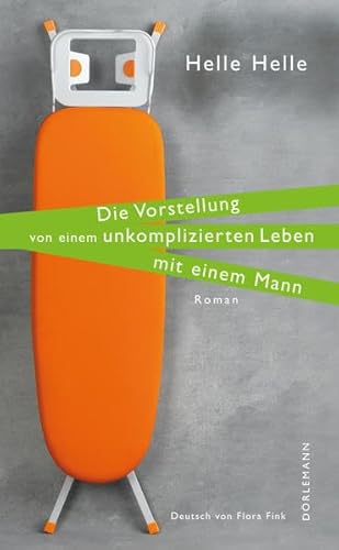 Die Vorstellung von einem unkomplizierten Leben mit einem Mann: Roman
