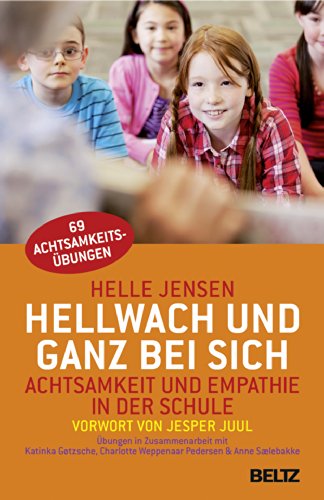 Hellwach und ganz bei sich: Achtsamkeit und Empathie in der Schule: Mit einem Vorwort von Jesper Juul Hellwach und ganz bei sich: Achtsamkeit und Empathie in der Schule: Mit einem Vorwort von Jesper Juul