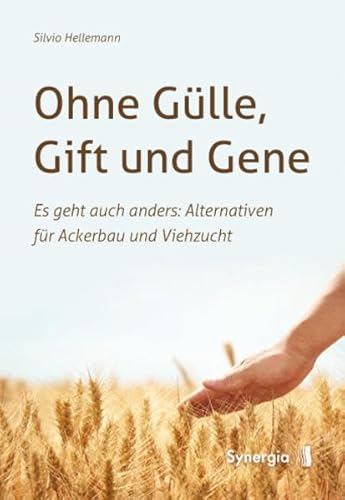 Ohne Gülle, Gift und Gene: Es geht auch anders: Alternativen für Ackerbau und Viehzucht