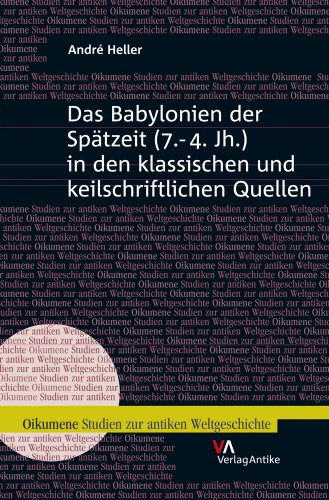 Das Babylonien der Spätzeit (7.-4. Jh.) in den klassischen und keilschriftlichen Quellen (Oikumene. Studien zur antiken Weltgeschichte, Band 7) von Verlag-Antike