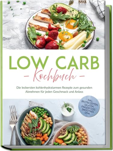 Low Carb Kochbuch: Die leckersten kohlenhydratarmen Rezepte zum gesunden Abnehmen für jeden Geschmack und Anlass - inkl. Brotrezepten, Salaten, Fingerfood, Smoothies uvm. von Edition Lunerion