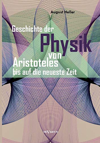 Geschichte der Physik von Aristoteles bis auf die neueste Zeit: Bd. 1: Von Aristoteles Bis Galilei
