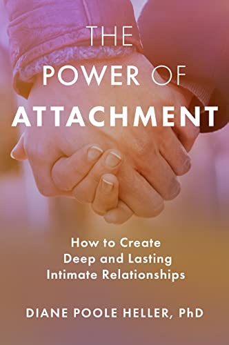 Power of Attachment: How to Create Deep and Lasting Intimate Relationships