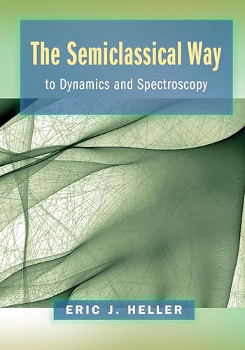 The Semiclassical Way to Dynamics and Spectroscopy von Princeton University Press