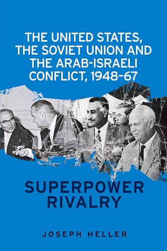 The United States, the Soviet Union and the Arab-Israeli conflict, 1948-67: Superpower rivalry The United States, the Soviet Union and the Arab-Israeli conflict, 1948-67: Superpower rivalry von Manchester University Press